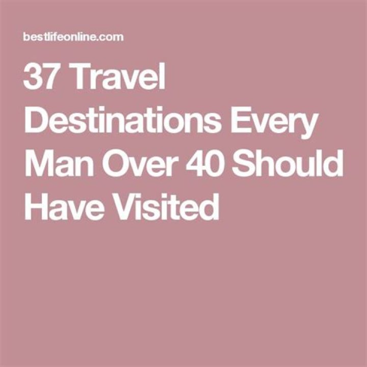 37 Travel Destinations Every Man Over 40 Should Have Visited
